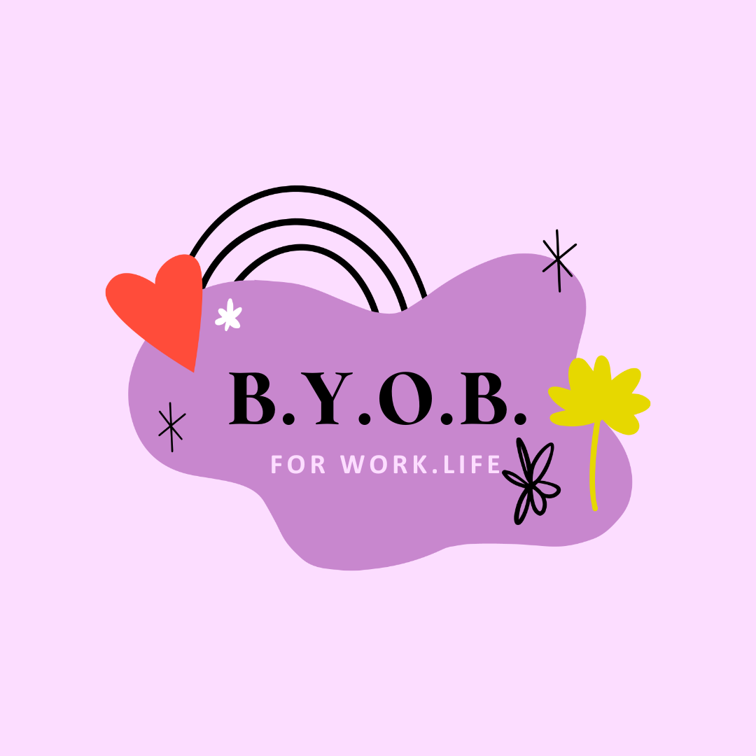 B.Y.O.B. for Work.Life: It’s Not What You Think