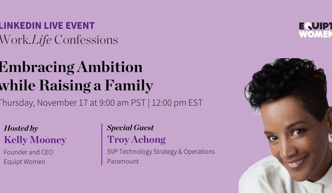 Work.Life Confessions: Embracing Ambition while Raising a Family with Troy Achong