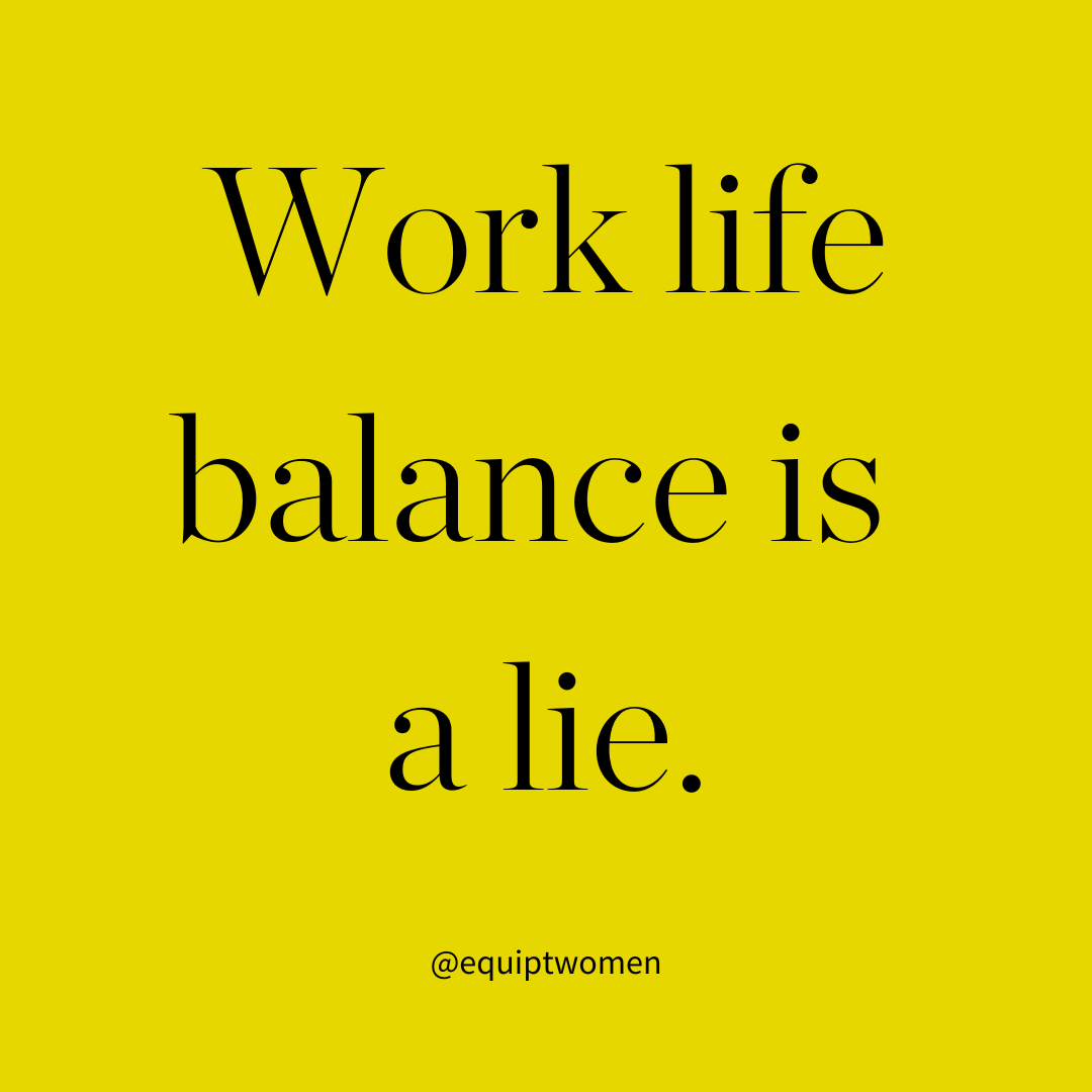 T Balance Work/life balance is a lie - Equipt Women